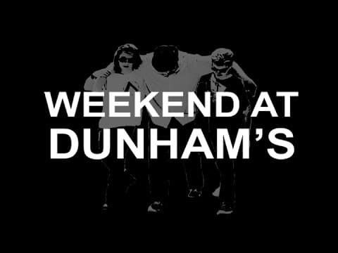 WEEKEND AT DUNHAM'S