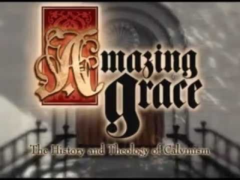 Amazing Grace - The History & Theology of Calvinism