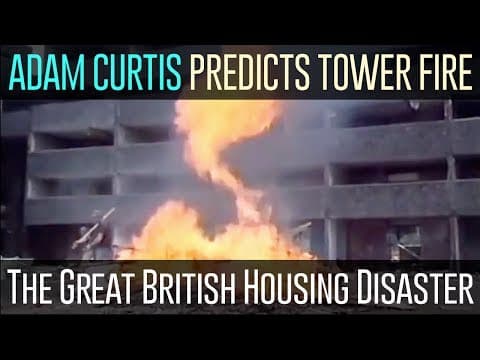 The Great British Housing Disaster by Adam Curtis - "Predicts the Grenfell Tower Fire"
