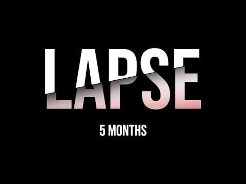 LAPSE - 5 Months